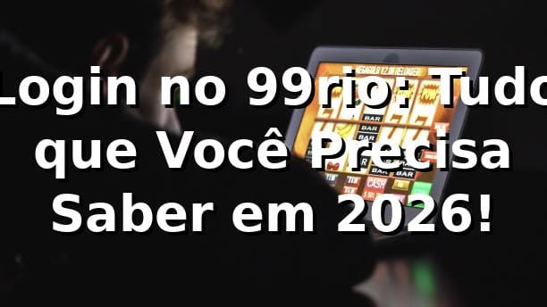 Login no 99rio: Tudo que Você Precisa Saber em 2026! 🎮