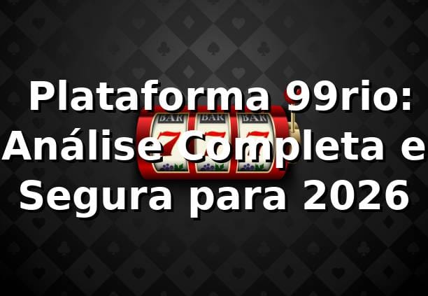 ⭐ Plataforma 99rio: Análise Completa e Segura para 2026