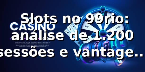 📊 Slots no 99rio: análise de 1.200 sessões e vantagem de +6,4% vs mercado