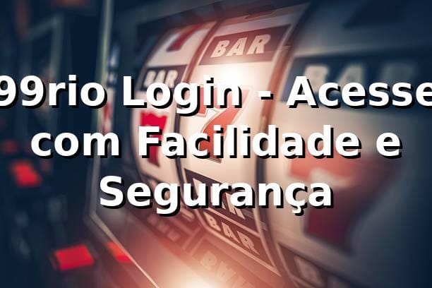 99rio Login - Acesse com Facilidade e Segurança 📊